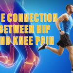 THE CONNECTION BETWEEN HIP AND KNEE PAIN